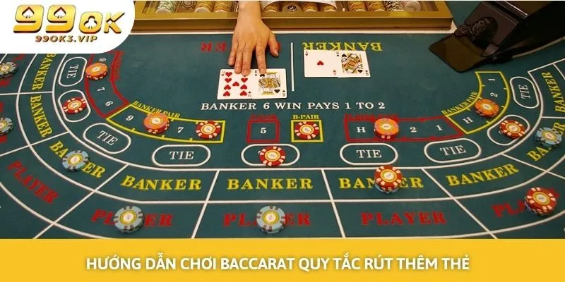 Hướng dẫn chơi baccarat nắm rõ quy tắc rút thêm thẻ